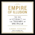 Empire of Illusion: The End of Literacy and the Triumph of Spectacle - Chris Hedges