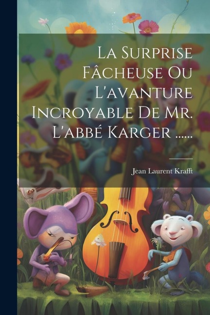 La Surprise Fâcheuse Ou L'avanture Incroyable De Mr. L'abbé Karger ...... - Jean Laurent Krafft