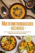 Multifunktionskocher Kochbuch: Die leckersten und abwechslungsreichsten Rezepte für den Multikocher - inkl. Brotrezepten, Aufstrichen, Fingerfood & Getränken - Kristin Gensen