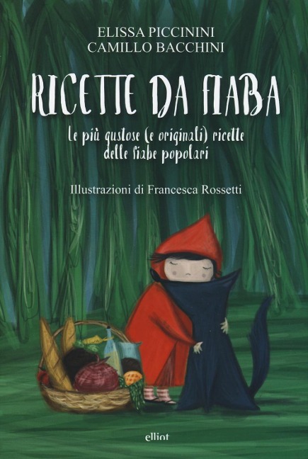 Ricette da fiaba. Le più gustose (e originali) ricette delle fiabe popolari - Camillo Bacchini, Elissa Piccinini