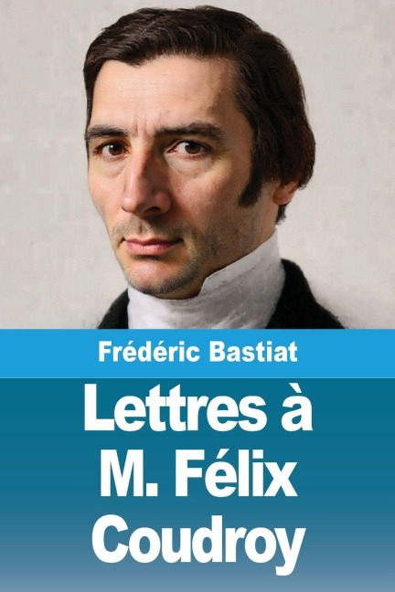 Lettres à M. Félix Coudroy - Frédéric Bastiat
