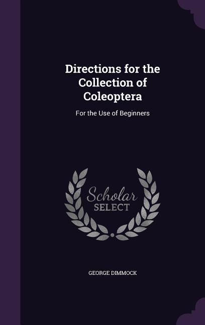 Directions for the Collection of Coleoptera - George Dimmock