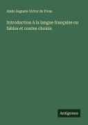 Cover-Bild zum Titel 'Introduction à la langue française ou fables et contes choisis' von 'Alain Auguste Victor De Fivas'
