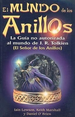 El Mundo de los Anillos: La Guia No Autorizada al Mundo de JRR Tolkien - Iain Lowson, Keith Marshall, Daniel O'Brien
