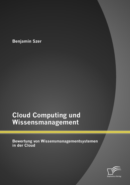 Cloud Computing und Wissensmanagement: Bewertung von Wissensmanagementsystemen in der Cloud - Benjamin Szer