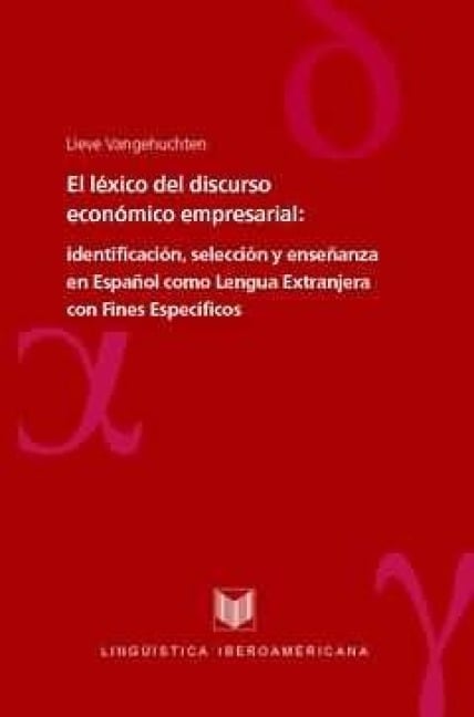 El léxico del discurso económico empresarial : identificación, selección y enseñanza en español como lengua extranjera con fines específicos - Lieve Vangehuchten