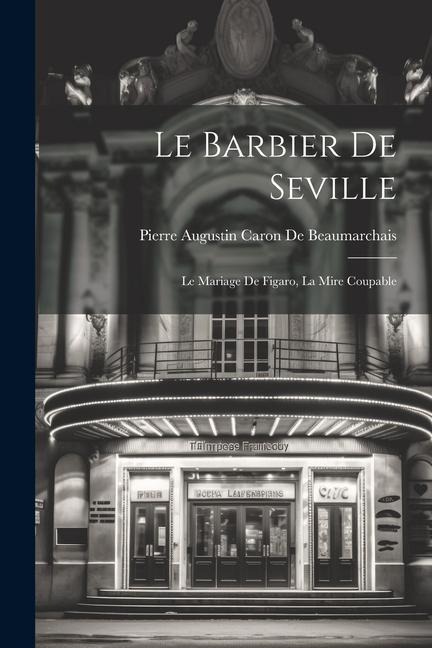 Le Barbier De Seville: Le Mariage De Figaro, La Mire Coupable - Pierre Augustin Caron De Beaumarchais
