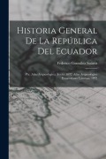 Cover-Bild zum Titel 'Historia General De La República Del Ecuador: Pte. Atlas Arqueológico: Texto. 1892. Atlas Arqueológico Ecuatoriano: Láminas. 1892' von 'Federico González Suárez'