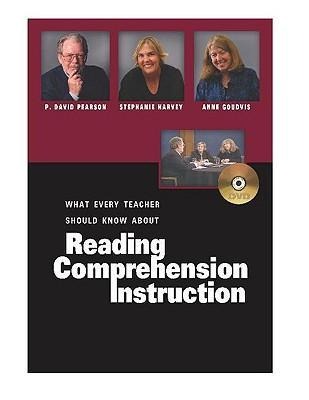 What Every Teacher Should Know about Reading Comprehension Instruction - P David Pearson, Stephanie Harvey, Anne Goudvis