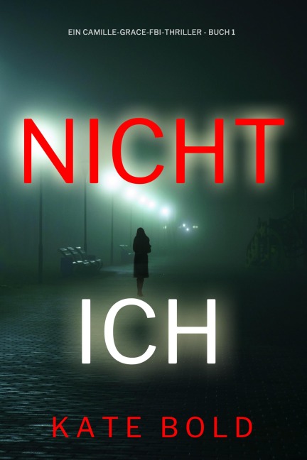 Nicht ich (Ein Camille-Grace-FBI-Thriller - Buch 1) - Kate Bold