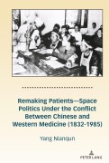 Cover-Bild zum Titel 'Remaking Patients-Space Politics Under the Conflict Between Chinese and Western Medicine (1832-1985)' von 'Nianqun Yang'
