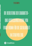 Cover-Bild zum Titel 'Die Bedeutung der Charakter- und Aggressionstheorie von Erich Fromm für die Sozialarbeit im Strafvollzug' von 'Peter Stimpfle'