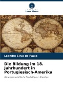 Cover-Bild zum Titel 'Die Bildung im 18. Jahrhundert in Portugiesisch-Amerika' von 'Leandro Silva de Paula'