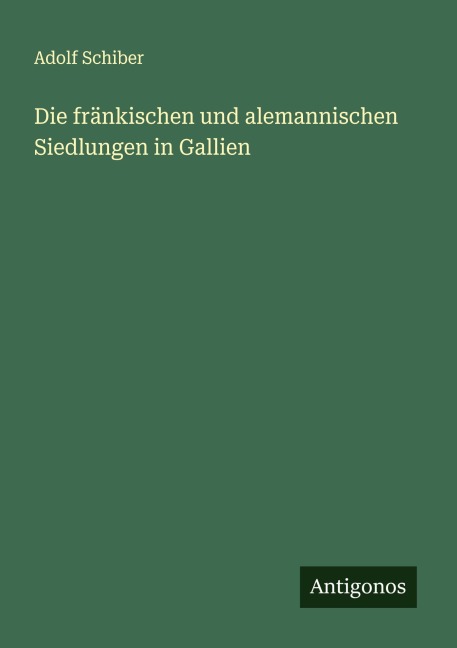 Die fränkischen und alemannischen Siedlungen in Gallien - Adolf Schiber