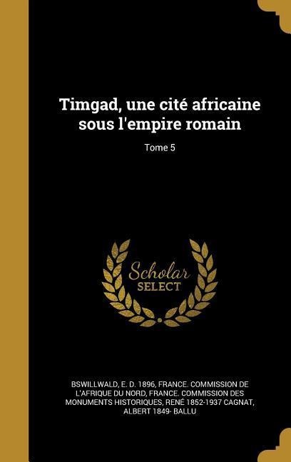 Timgad, une cité africaine sous l'empire romain; Tome 5 - 