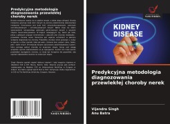 Cover-Bild zum Titel 'Predykcyjna metodologia diagnozowania przewlek¿ej choroby nerek' von 'Vijendra Singh, Anu Batra'