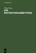 Die Papierverarbeitung - Walter Hess