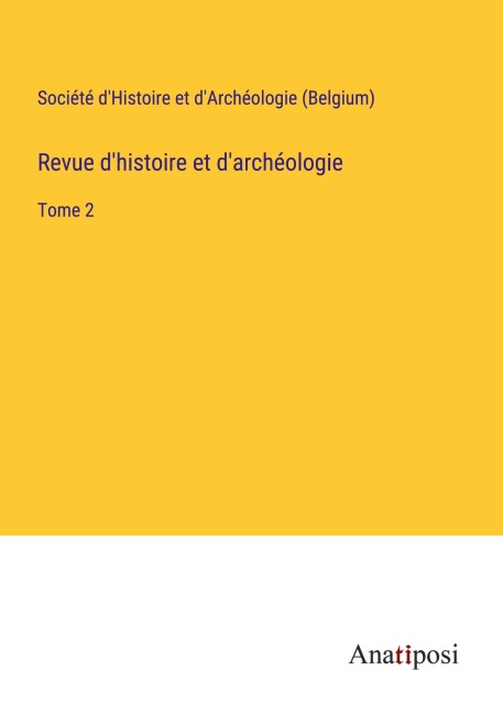 Revue d'histoire et d'archéologie - Société D'Histoire Et D'Archéologie (Belgium)