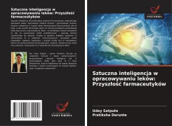 Cover-Bild zum Titel 'Sztuczna inteligencja w opracowywaniu leków: Przysz¿o¿¿ farmaceutyków' von 'Uday Satpute, Pratiksha Darunte'
