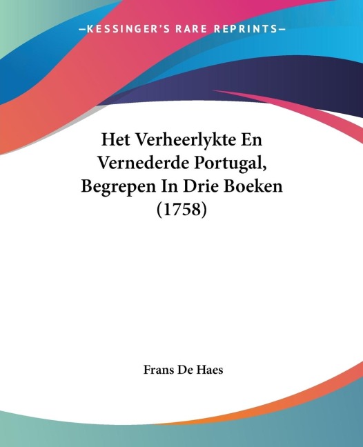 Het Verheerlykte En Vernederde Portugal, Begrepen In Drie Boeken (1758) - Frans De Haes