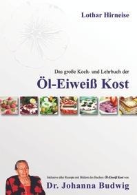 Das große Koch- und Lehrbuch der Öl Eiweiß Kost - Lothar Hirneise