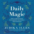 Daily Magic: Spells and Rituals for Making the Whole Year Magical - Judika Illes