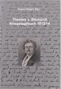 Theodor v. Bismarck - Kriegstagebuch 1813/14 - Robert Oldach