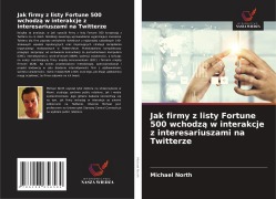 Cover-Bild zum Titel 'Jak firmy z listy Fortune 500 wchodz¿ w interakcje z interesariuszami na Twitterze' von 'Michael North'