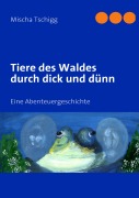 Cover-Bild zum Titel 'Tiere des Waldes durch dick und dünn' von 'Mischa Tschigg'