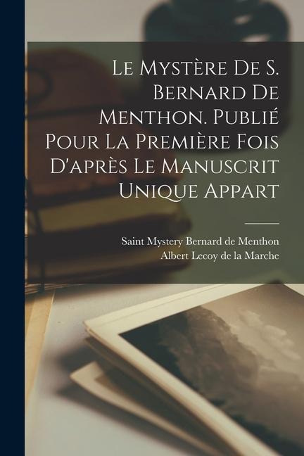 Le mystère de S. Bernard de Menthon. Publié pour la première fois d'après le manuscrit unique appart - Albert Lecoy De La Marche, Saint Mystery Bernard De Menthon