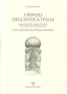 I Popoli Dell'antica Italia: Rinaldoniani, Umbri, Pelasgi, Villanoviani Ed Etruschi. Antiche Culture Nella Piana Fiorentina-Pratese-Pistoiese - Claudio Pofferi