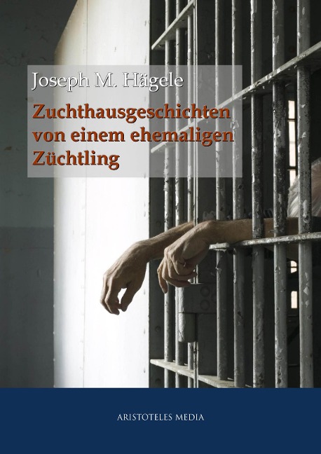 Zuchthausgeschichten von einem ehemaligen Züchtling - Joseph M. Hägele