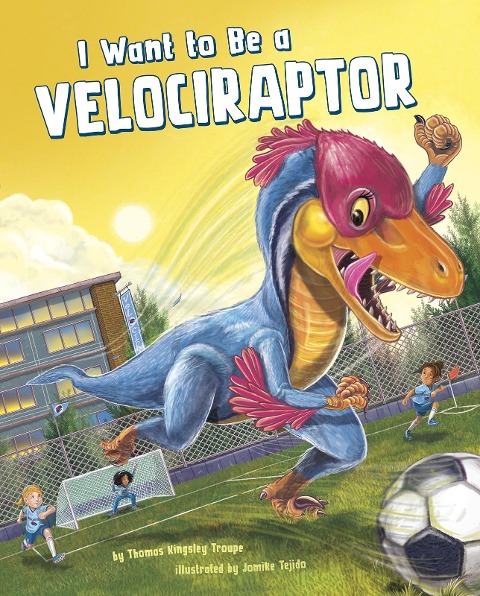 I Want to Be a Velociraptor - Thomas Kingsley Troupe