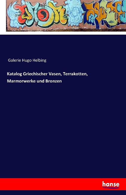 Katalog Griechischer Vasen, Terrakotten, Marmorwerke und Bronzen - Galerie Hugo Helbing