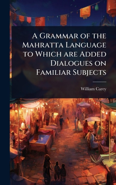 A Grammar of the Mahratta Language to Which are Added Dialogues on Familiar Subjects - William Carey