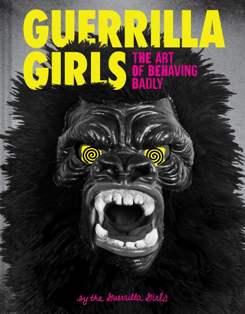 Guerrilla Girls - The Art of Behaving Badly - 