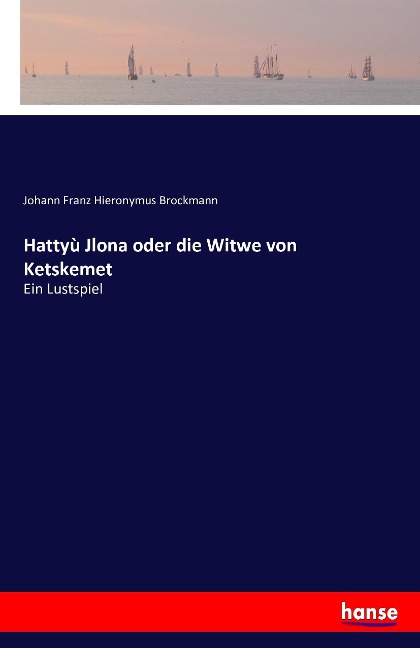 Hattyù Jlona oder die Witwe von Ketskemet - Johann Franz Hieronymus Brockmann