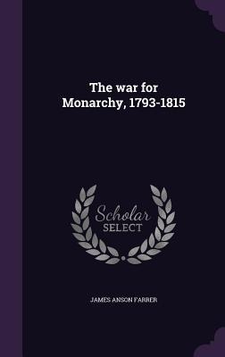The war for Monarchy, 1793-1815 - James Anson Farrer