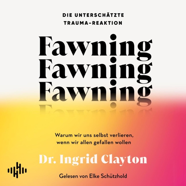 Fawning ¿ die unterschätzte Trauma-Reaktion - Ingrid Clayton