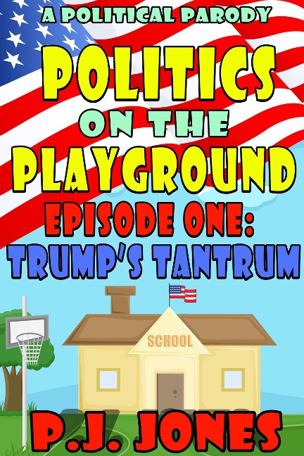 Politics on the Playground, Episode One: Trump's Tantrum - Pj Jones