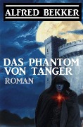 Cover-Bild zum Titel 'Das Phantom von Tanger' von 'Alfred Bekker'
