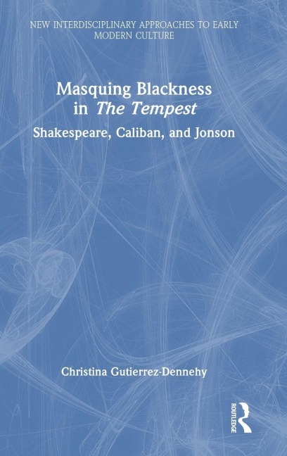 Masquing Blackness in The Tempest - Christina Gutierrez-Dennehy