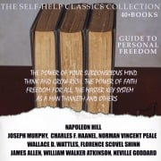 The Self-Help Classics Collection. Guide to Personal Freedom (40 + books) - James Allen, William Walker Atkinson, Neville Goddard, Charles F. Haanel, Napoleon Hill