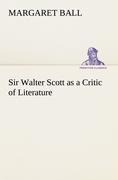 Sir Walter Scott as a Critic of Literature - Margaret Ball