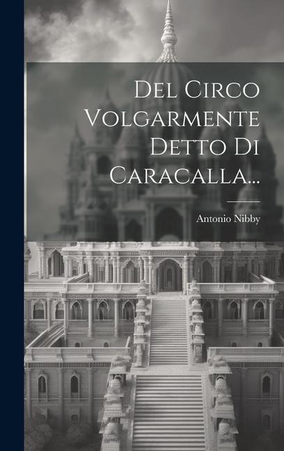 Del Circo Volgarmente Detto Di Caracalla... - Antonio Nibby