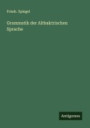 Grammatik der Altbaktrischen Sprache - Friedr. Spiegel