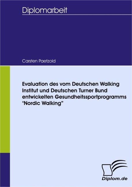 Evaluation des vom Deutschen Walking Institut und Deutschen Turner Bund entwickelten Gesundheitssportprogramms "Nordic Walking" - C. Paetzold