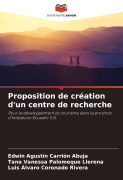 Cover-Bild zum Titel 'Proposition de création d'un centre de recherche' von 'Edwin Agustín Carrión Abuja, Tana Vanessa Palomeque Llerena, Luis Álvaro Coronado Rivera'