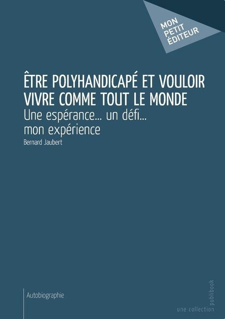 Être polyhandicapé et vouloir vivre comme tout le monde - Bernard Jaubert