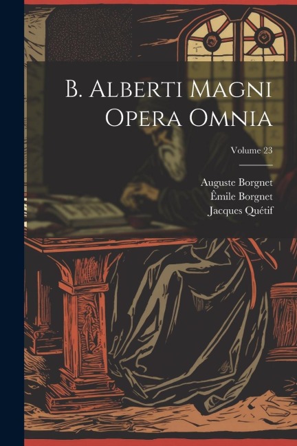 B. Alberti Magni Opera Omnia; Volume 23 - Saint Albertus (Magnus), Auguste Borgnet, Jacques Quétif